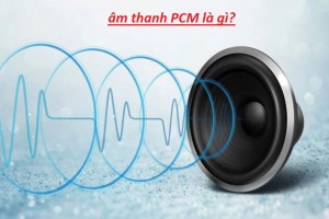 Âm thanh PCM là gì? Tìm hiểu công dụng và các thuật ngữ liên quan